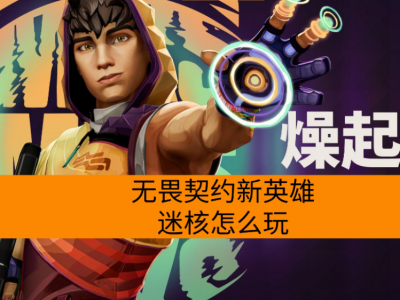 无畏契约新英雄迷核怎么玩？